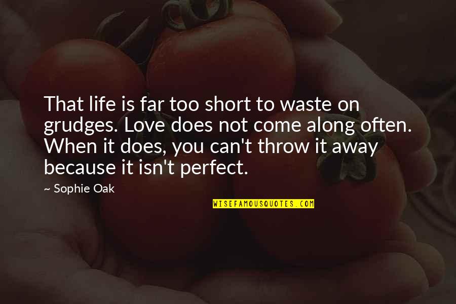 Too Far Away Quotes By Sophie Oak: That life is far too short to waste Too Far Away Quotes By Sophie Oak: That life is far too short to waste