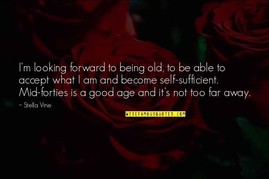 Too Far Away Quotes By Stella Vine: I'm looking forward to being old, to be Too Far Away Quotes By Stella Vine: I'm looking forward to being old, to be