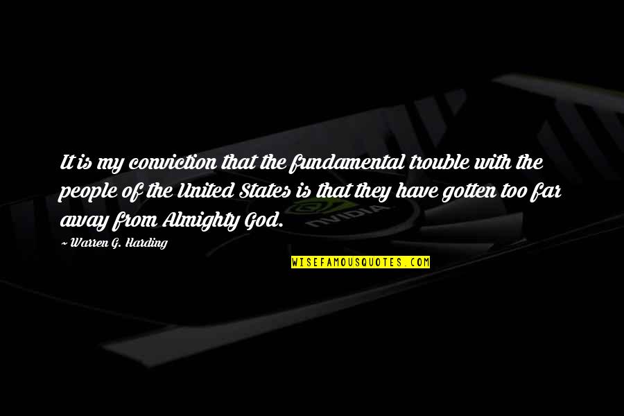 Too Far Away Quotes By Warren G. Harding: It is my conviction that the fundamental trouble Too Far Away Quotes By Warren G. Harding: It is my conviction that the fundamental trouble