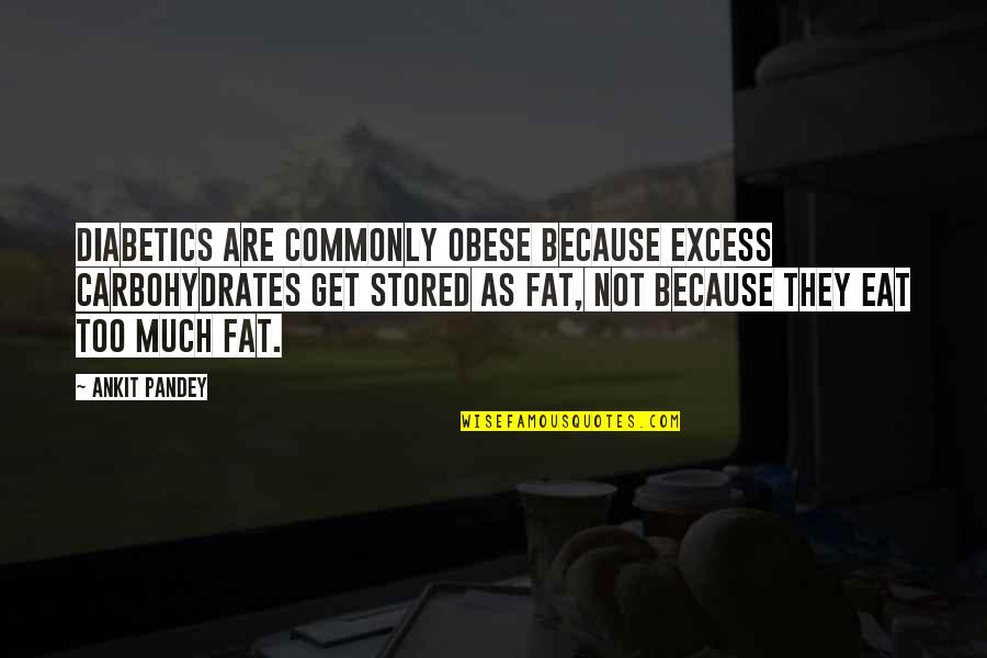 Too Fat Quotes By Ankit Pandey: Diabetics are commonly obese because excess carbohydrates get Too Fat Quotes By Ankit Pandey: Diabetics are commonly obese because excess carbohydrates get