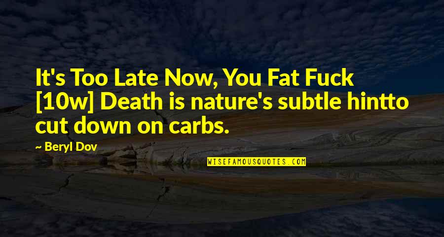Too Fat Quotes By Beryl Dov: It's Too Late Now, You Fat Fuck [10w]