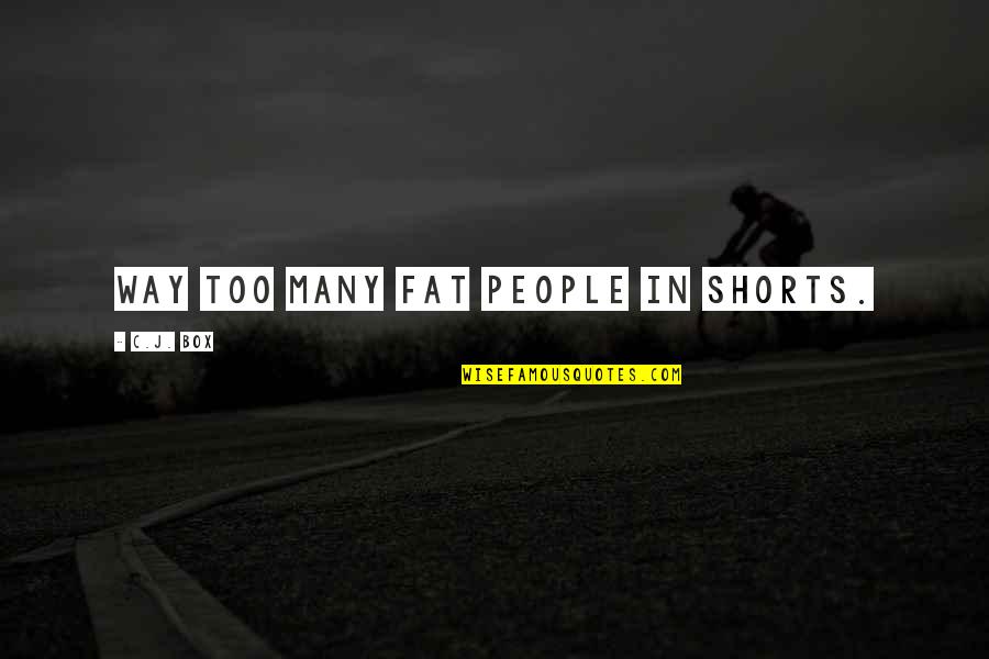 Too Fat Quotes By C.J. Box: Way too many fat people in shorts. Too Fat Quotes By C.J. Box: Way too many fat people in shorts.