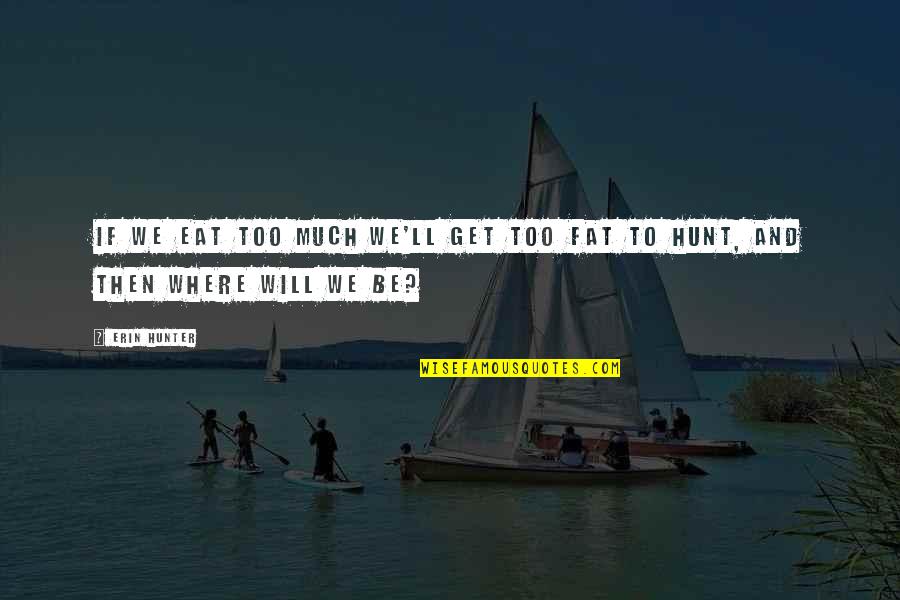 Too Fat Quotes By Erin Hunter: If we eat too much we'll get too