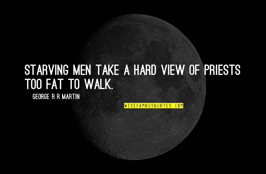 Too Fat Quotes By George R R Martin: Starving men take a hard view of priests