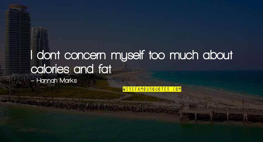 Too Fat Quotes By Hannah Marks: I don't concern myself too much about calories