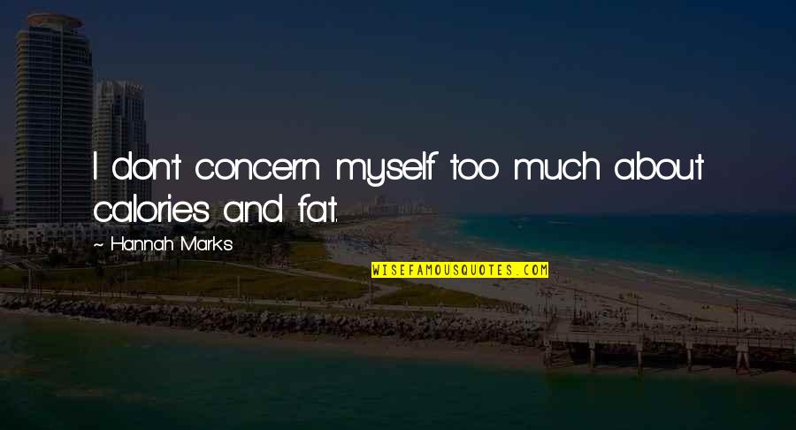 Too Fat Quotes By Hannah Marks: I don't concern myself too much about calories Too Fat Quotes By Hannah Marks: I don't concern myself too much about calories