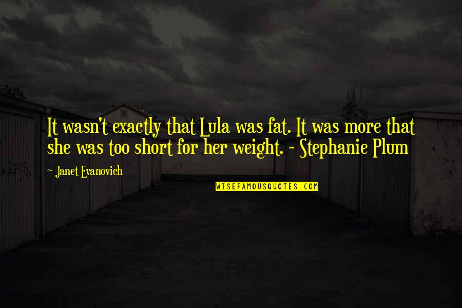 Too Fat Quotes By Janet Evanovich: It wasn't exactly that Lula was fat. It