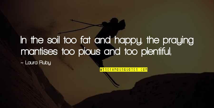Too Fat Quotes By Laura Ruby: In the soil too fat and happy, the