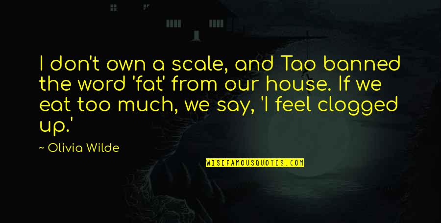 Too Fat Quotes By Olivia Wilde: I don't own a scale, and Tao banned