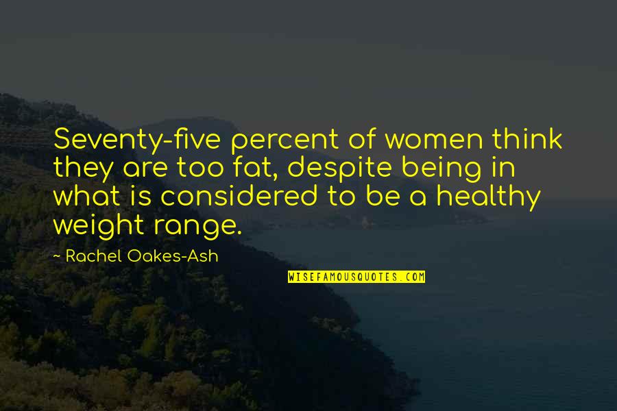 Too Fat Quotes By Rachel Oakes-Ash: Seventy-five percent of women think they are too