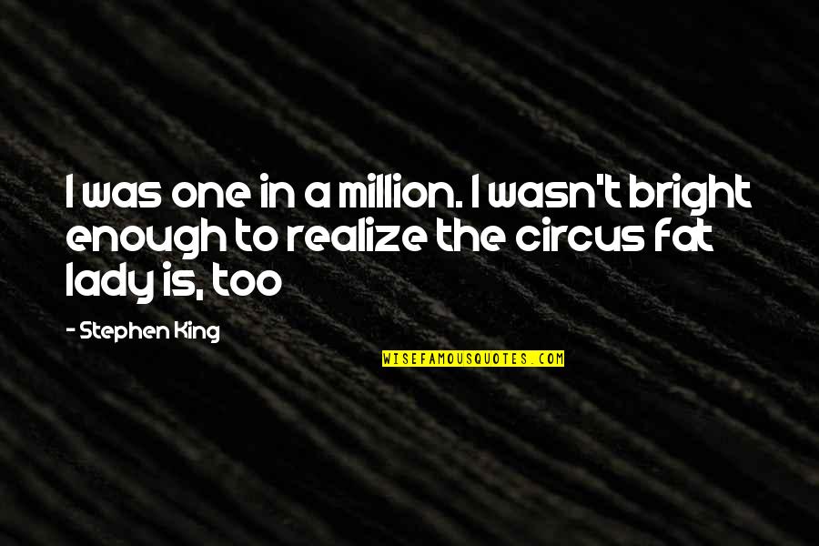 Too Fat Quotes By Stephen King: I was one in a million. I wasn't