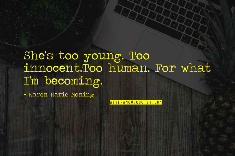Too For Quotes By Karen Marie Moning: She's too young. Too innocent.Too human. For what Too For Quotes By Karen Marie Moning: She's too young. Too innocent.Too human. For what