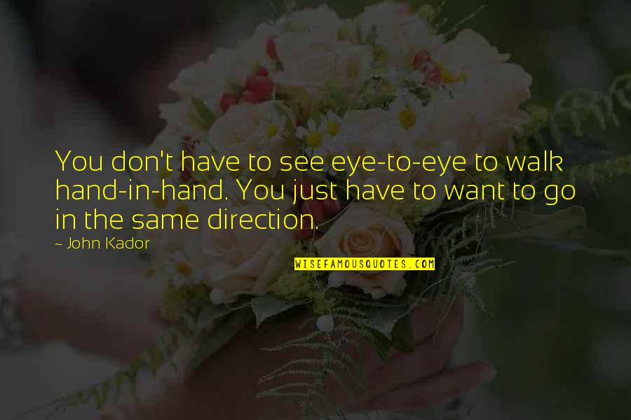 Too Full Of The Milk Of Human Kindness Quotes By John Kador: You don't have to see eye-to-eye to walk Too Full Of The Milk Of Human Kindness Quotes By John Kador: You don't have to see eye-to-eye to walk