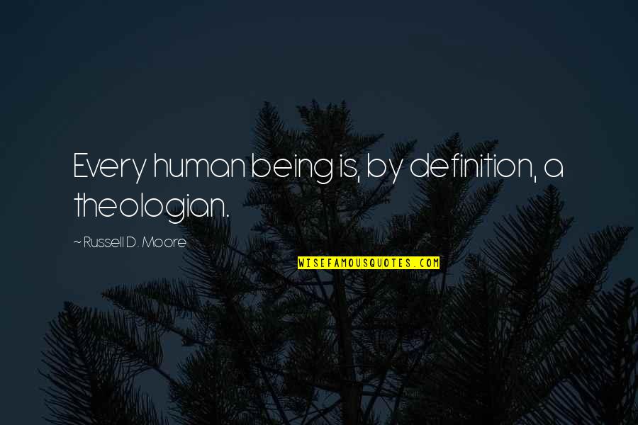 Too Full Of The Milk Of Human Kindness Quotes By Russell D. Moore: Every human being is, by definition, a theologian. Too Full Of The Milk Of Human Kindness Quotes By Russell D. Moore: Every human being is, by definition, a theologian.