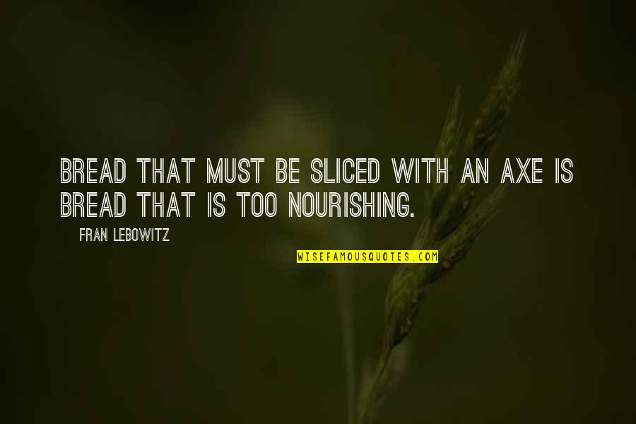Too Funny Quotes By Fran Lebowitz: Bread that must be sliced with an axe