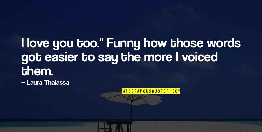 Too Funny Quotes By Laura Thalassa: I love you too." Funny how those words