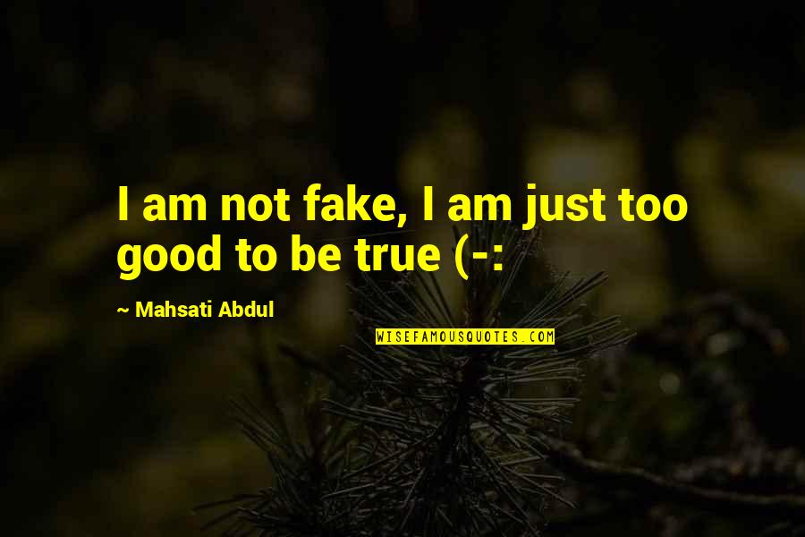 Too Funny Quotes By Mahsati Abdul: I am not fake, I am just too