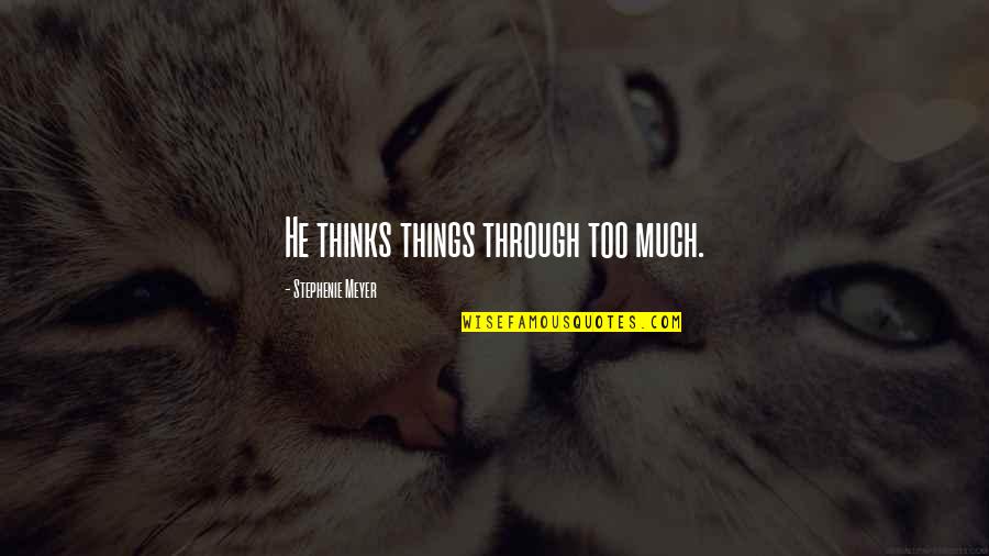 Too Funny Quotes By Stephenie Meyer: He thinks things through too much.