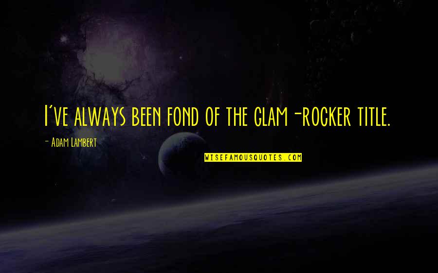Too Glam Quotes By Adam Lambert: I've always been fond of the glam-rocker title.
