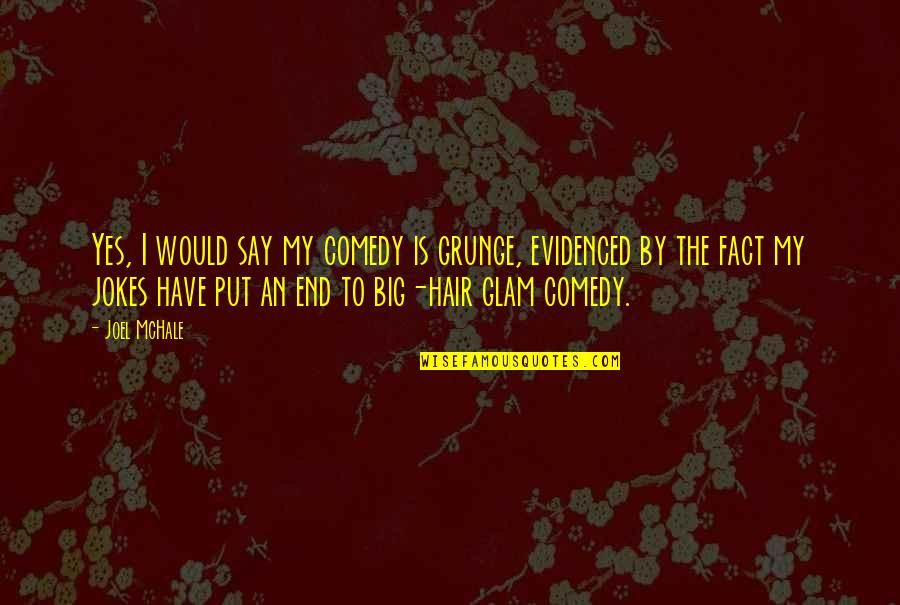 Too Glam Quotes By Joel McHale: Yes, I would say my comedy is grunge,