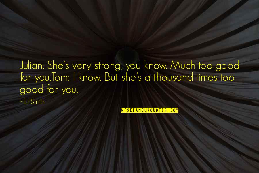 Too Good For You Quotes By L.J.Smith: Julian: She's very strong, you know. Much too