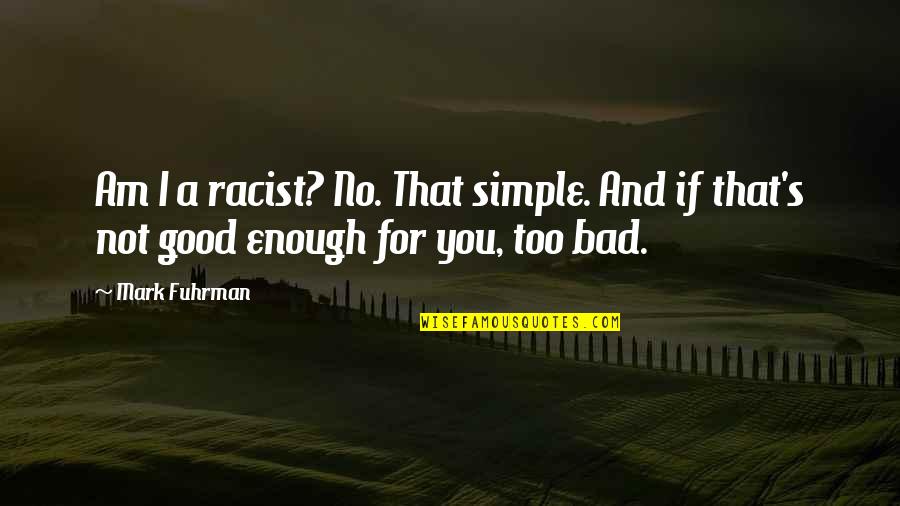 Too Good For You Quotes By Mark Fuhrman: Am I a racist? No. That simple. And