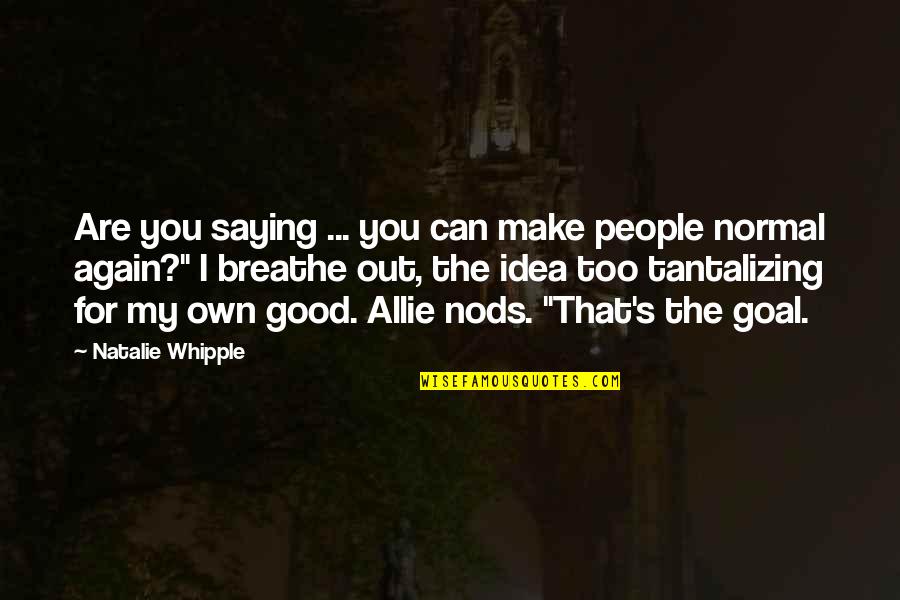 Too Good For You Quotes By Natalie Whipple: Are you saying ... you can make people