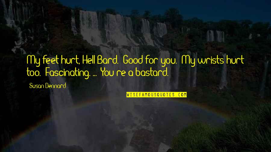 Too Good For You Quotes By Susan Dennard: My feet hurt, Hell-Bard.""Good for you.""My wrists hurt