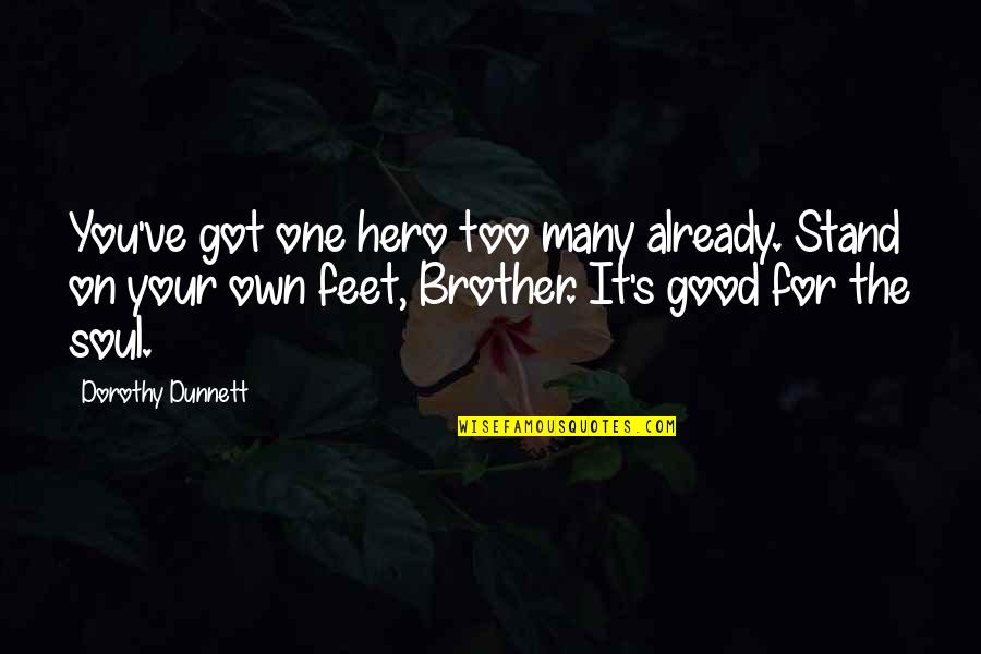 Too Good For Your Own Good Quotes By Dorothy Dunnett: You've got one hero too many already. Stand