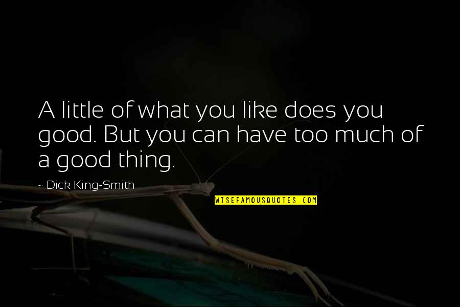Too Good Quotes By Dick King-Smith: A little of what you like does you