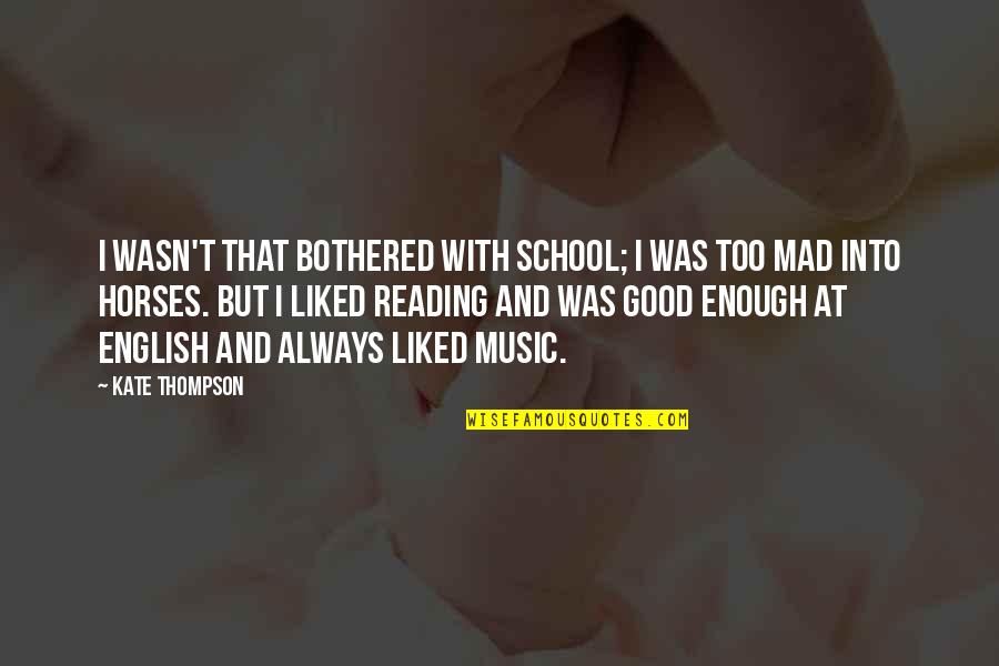Too Good Quotes By Kate Thompson: I wasn't that bothered with school; I was