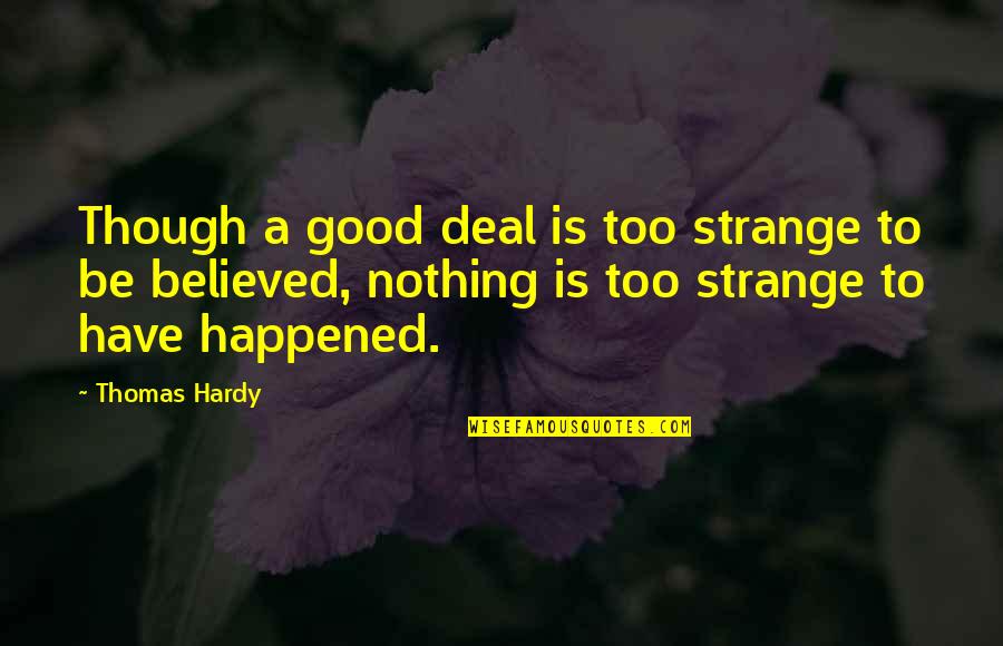Too Good Quotes By Thomas Hardy: Though a good deal is too strange to