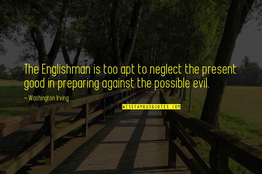 Too Good Quotes By Washington Irving: The Englishman is too apt to neglect the