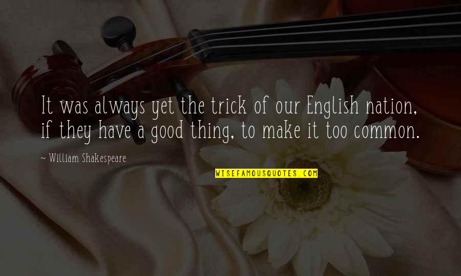 Too Good Quotes By William Shakespeare: It was always yet the trick of our