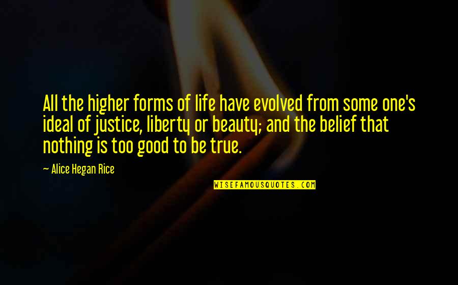 Too Good To Be True Quotes By Alice Hegan Rice: All the higher forms of life have evolved