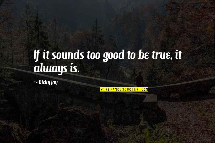 Too Good To Be True Quotes By Ricky Jay: If it sounds too good to be true,