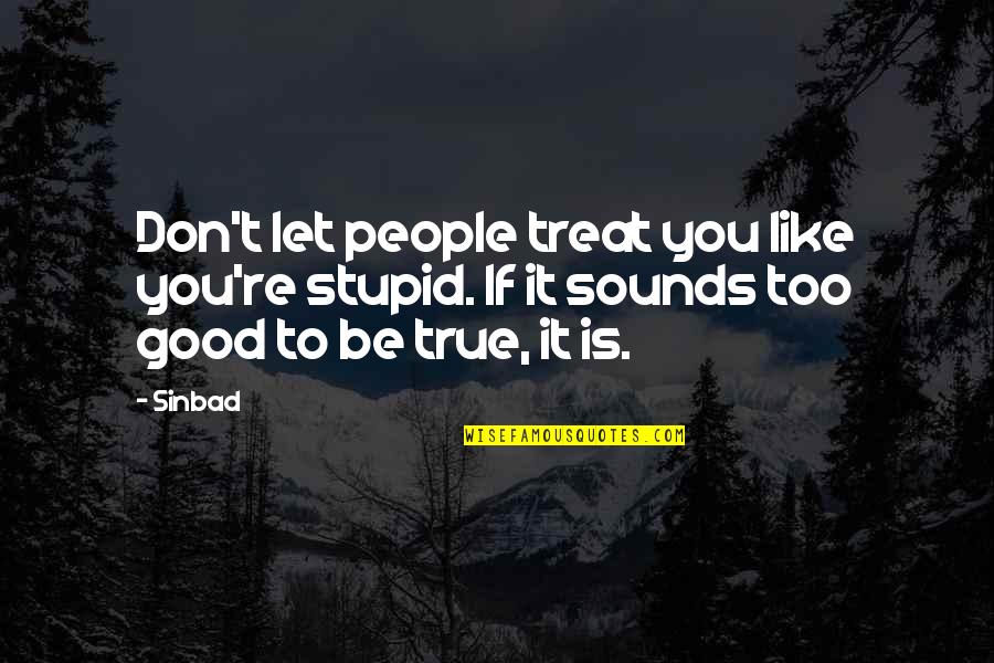 Too Good To Be True Quotes By Sinbad: Don't let people treat you like you're stupid.