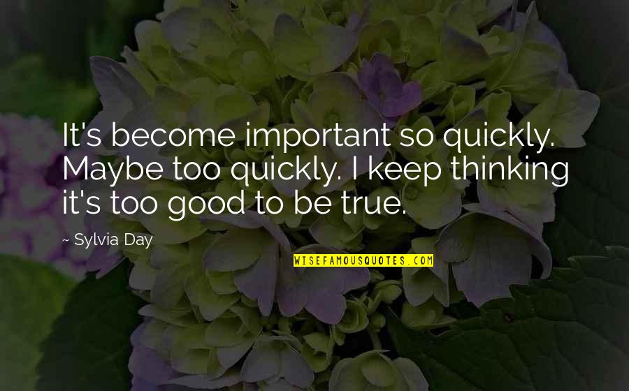 Too Good To Be True Quotes By Sylvia Day: It's become important so quickly. Maybe too quickly.