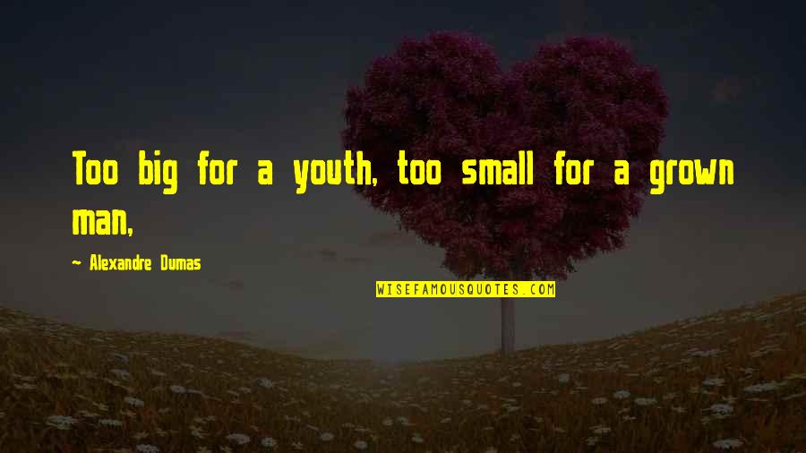 Too Grown Quotes By Alexandre Dumas: Too big for a youth, too small for Too Grown Quotes By Alexandre Dumas: Too big for a youth, too small for