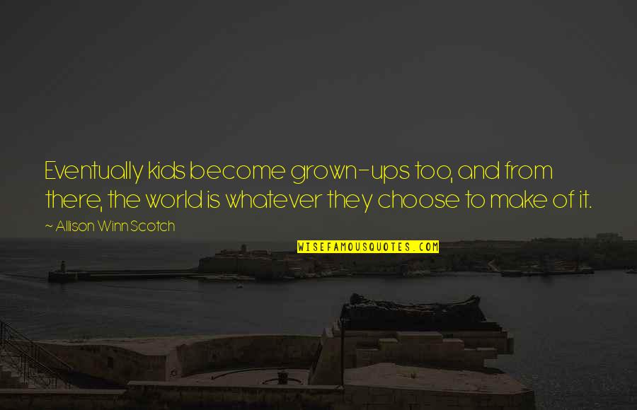 Too Grown Quotes By Allison Winn Scotch: Eventually kids become grown-ups too, and from there, Too Grown Quotes By Allison Winn Scotch: Eventually kids become grown-ups too, and from there,