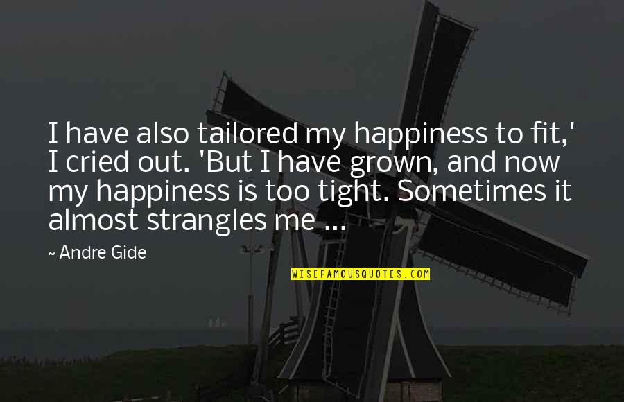 Too Grown Quotes By Andre Gide: I have also tailored my happiness to fit,' Too Grown Quotes By Andre Gide: I have also tailored my happiness to fit,'