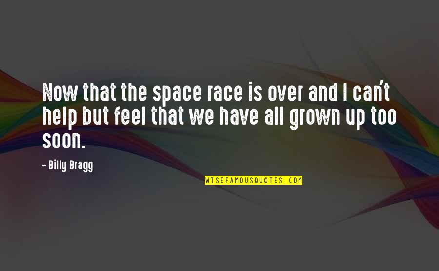 Too Grown Quotes By Billy Bragg: Now that the space race is over and Too Grown Quotes By Billy Bragg: Now that the space race is over and