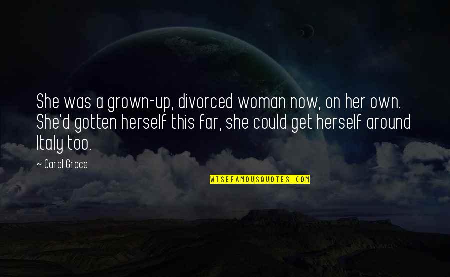 Too Grown Quotes By Carol Grace: She was a grown-up, divorced woman now, on Too Grown Quotes By Carol Grace: She was a grown-up, divorced woman now, on