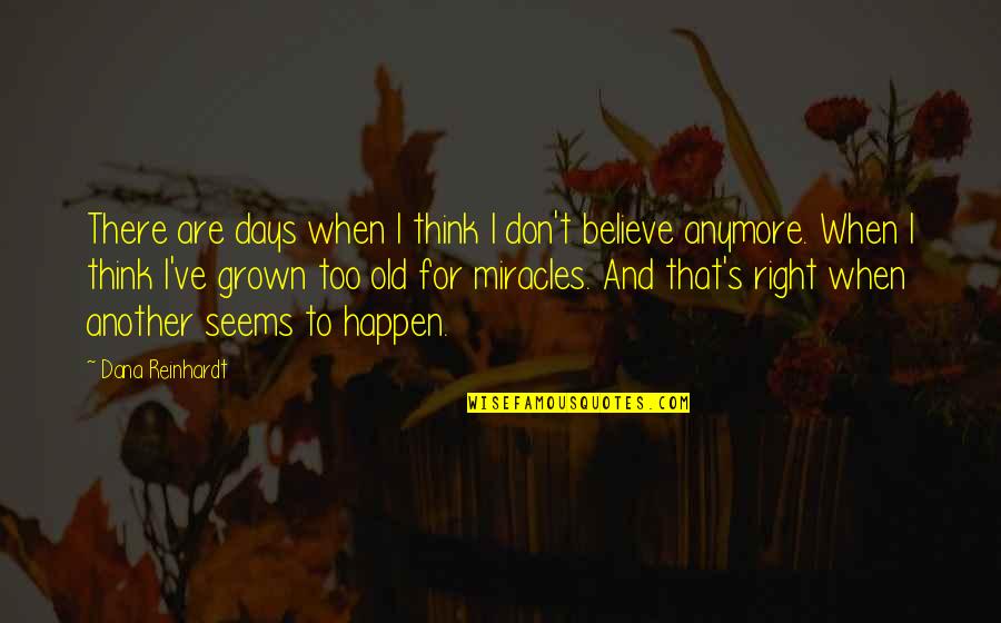 Too Grown Quotes By Dana Reinhardt: There are days when I think I don't Too Grown Quotes By Dana Reinhardt: There are days when I think I don't