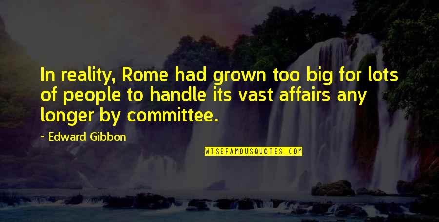 Too Grown Quotes By Edward Gibbon: In reality, Rome had grown too big for Too Grown Quotes By Edward Gibbon: In reality, Rome had grown too big for