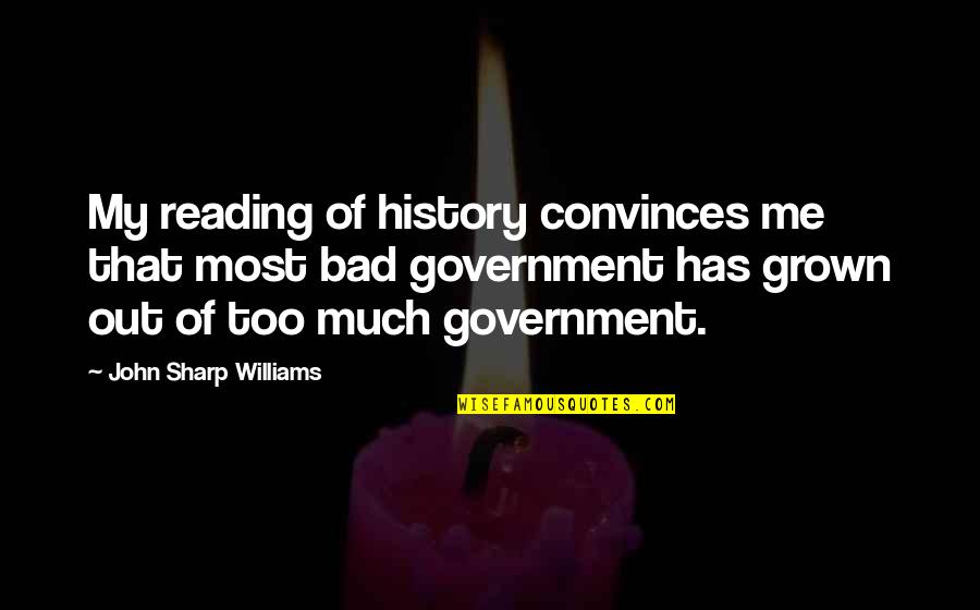 Too Grown Quotes By John Sharp Williams: My reading of history convinces me that most Too Grown Quotes By John Sharp Williams: My reading of history convinces me that most