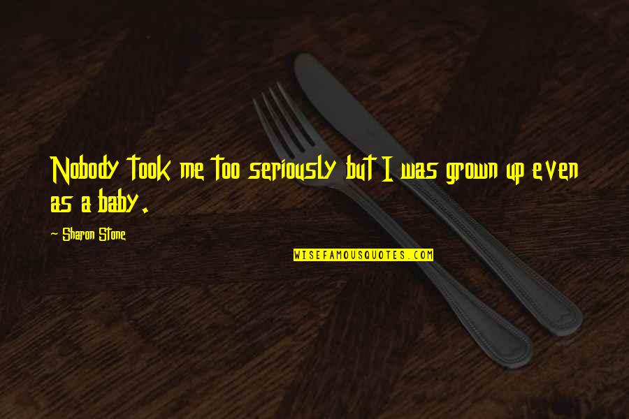 Too Grown Quotes By Sharon Stone: Nobody took me too seriously but I was