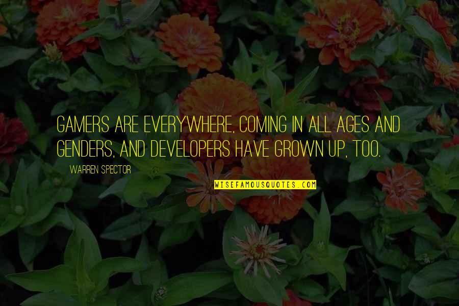 Too Grown Quotes By Warren Spector: Gamers are everywhere, coming in all ages and Too Grown Quotes By Warren Spector: Gamers are everywhere, coming in all ages and