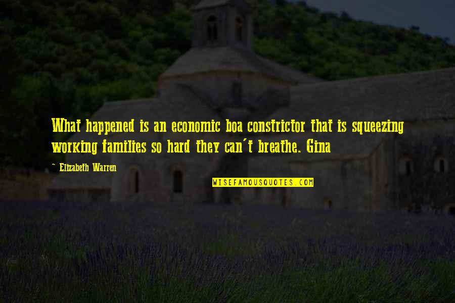 Too Hard To Breathe Quotes By Elizabeth Warren: What happened is an economic boa constrictor that Too Hard To Breathe Quotes By Elizabeth Warren: What happened is an economic boa constrictor that