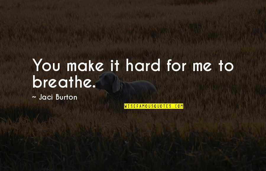 Too Hard To Breathe Quotes By Jaci Burton: You make it hard for me to breathe. Too Hard To Breathe Quotes By Jaci Burton: You make it hard for me to breathe.